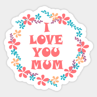 I Love You Mum -Mother day Sticker